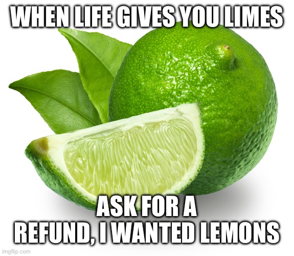 why d1d i g3t limes?! | WHEN LIFE GIVES YOU LIMES; ASK FOR A REFUND, I WANTED LEMONS | image tagged in lime,funny,memes,when life gives you lemons | made w/ Imgflip meme maker