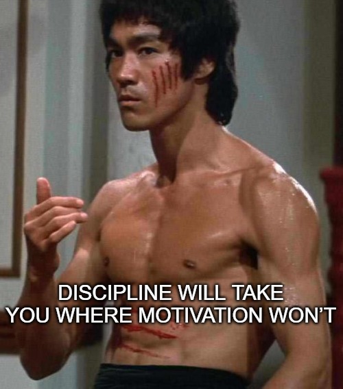 Bruce Lee | DISCIPLINE WILL TAKE YOU WHERE MOTIVATION WON’T | image tagged in bruce lee | made w/ Imgflip meme maker