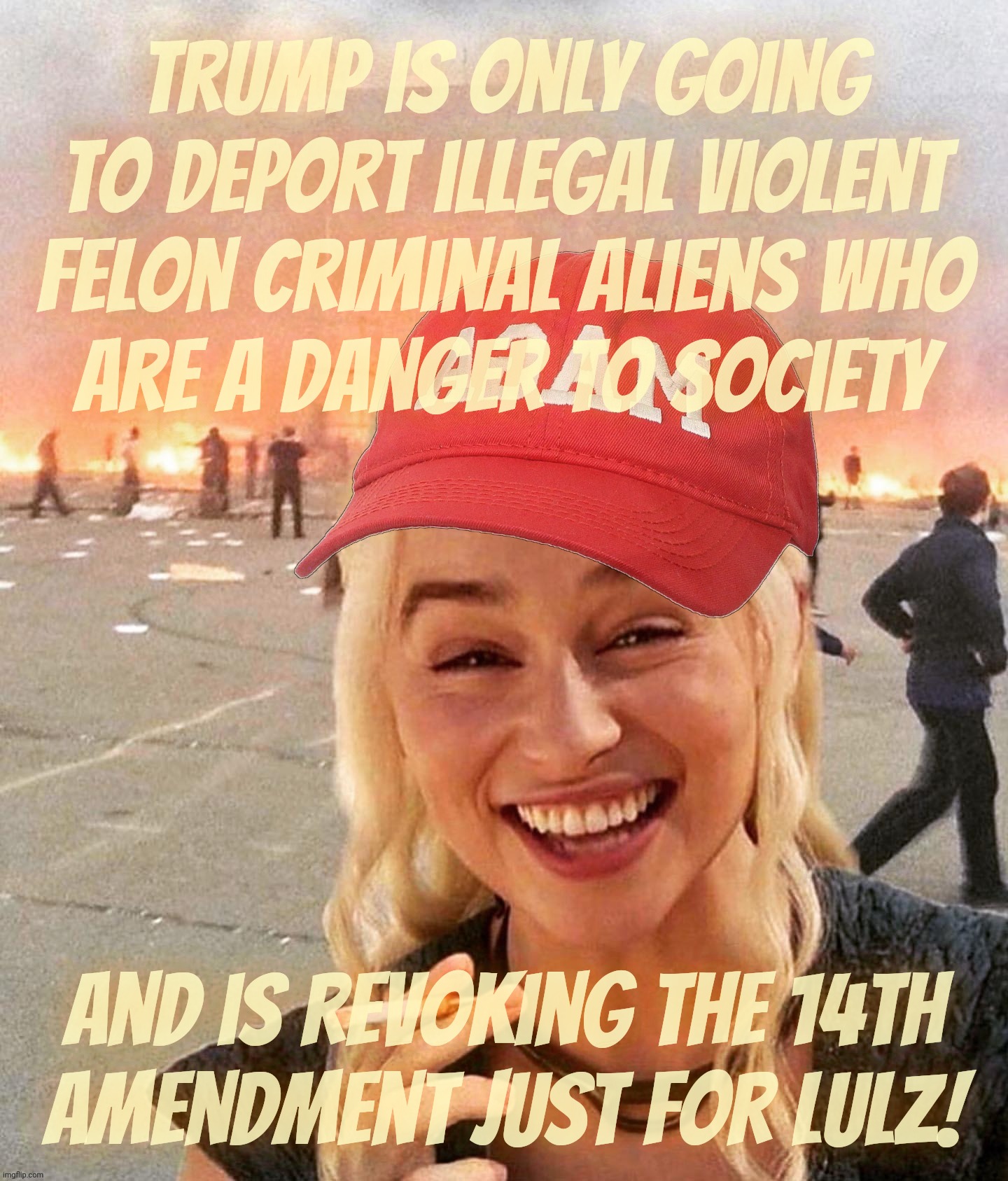 Trump is only booting illegal aliens who do illegal crimes that are illegaller because they're badder. And the 14th Amendment | Trump is only going to deport illegal violent felon criminal aliens who
are a danger to society And is revoking the 14th
Amendment just for  | image tagged in disaster smoker girl maga edition,deporting illegal aliens who are even more illegal,the rest can stay,till he ends the 14th a | made w/ Imgflip meme maker