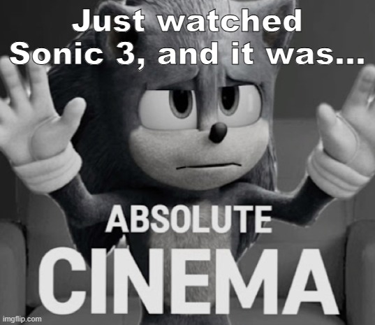 Absolute Cinema (Sonic mode) | Just watched Sonic 3, and it was... | image tagged in absolute cinema sonic mode | made w/ Imgflip meme maker