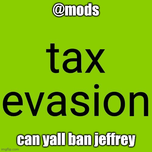 tax evasion but its the brat album cover | @mods; can yall ban jeffrey | image tagged in tax evasion but its the brat album cover | made w/ Imgflip meme maker