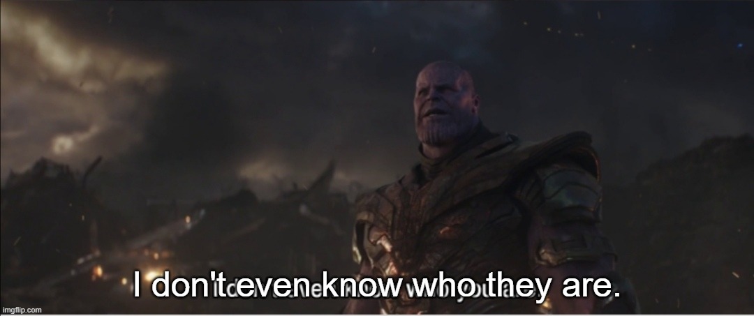I don't even know who you are | I don't even know who they are. | image tagged in i don't even know who you are | made w/ Imgflip meme maker