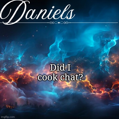 Kind of basic ik | Did I cook chat? | image tagged in daniels announcement template | made w/ Imgflip meme maker