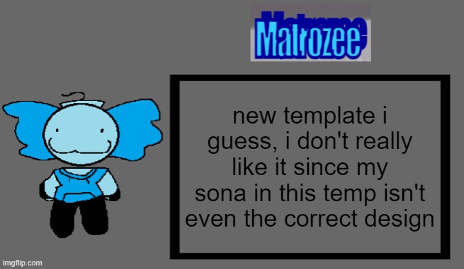 Matrozee Template | new template i guess, i don't really like it since my sona in this temp isn't even the correct design | image tagged in matrozee template | made w/ Imgflip meme maker
