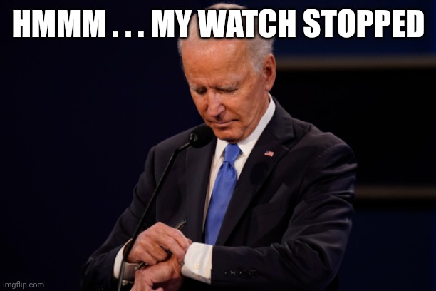 Joe Biden debate watch | HMMM . . . MY WATCH STOPPED | image tagged in joe biden debate watch | made w/ Imgflip meme maker