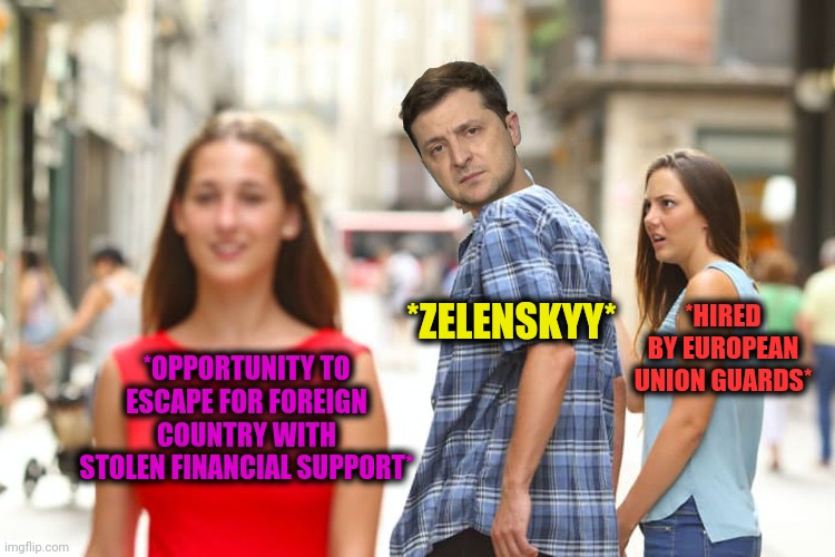 -In the iron circle. | *ZELENSKYY*; *HIRED BY EUROPEAN UNION GUARDS*; *OPPORTUNITY TO ESCAPE FOR FOREIGN COUNTRY WITH STOLEN FINANCIAL SUPPORT* | image tagged in memes,distracted boyfriend,ukrainian kid crying,no escape,skyrim guards be like,european union | made w/ Imgflip meme maker