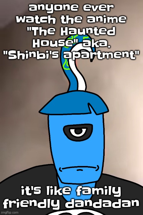 used to be a huge fan of it | anyone ever watch the anime "The Haunted House" aka. "Shinbi's apartment"; it's like family friendly dandadan | image tagged in skatez ayo chill tf out yo | made w/ Imgflip meme maker