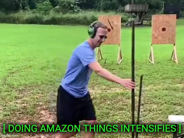 [ DOING AMAZON THINGS INTENSIFIES ] | image tagged in zucc spears and ears | made w/ Imgflip meme maker