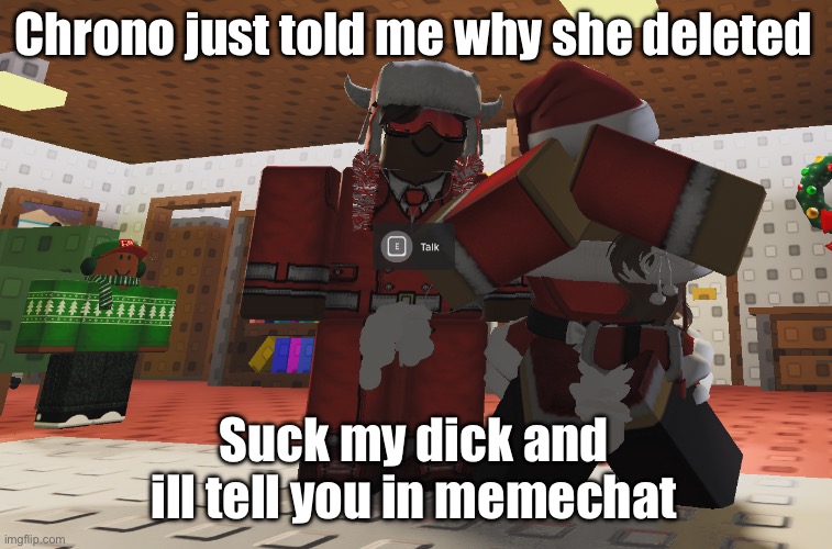 Ultimate Town Sandbox core. | Chrono just told me why she deleted; Suck my dick and ill tell you in memechat | image tagged in ultimate town sandbox core | made w/ Imgflip meme maker