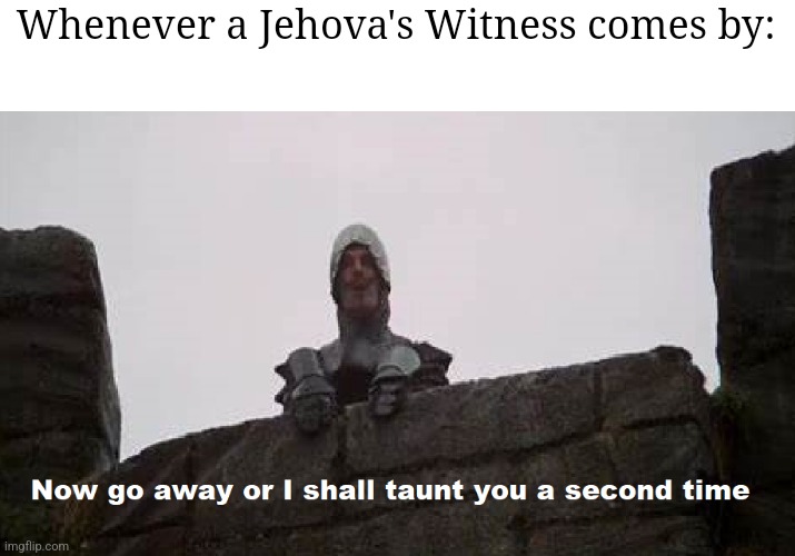 The Taunting Frenchman | Whenever a Jehova's Witness comes by: | image tagged in the taunting frenchman | made w/ Imgflip meme maker