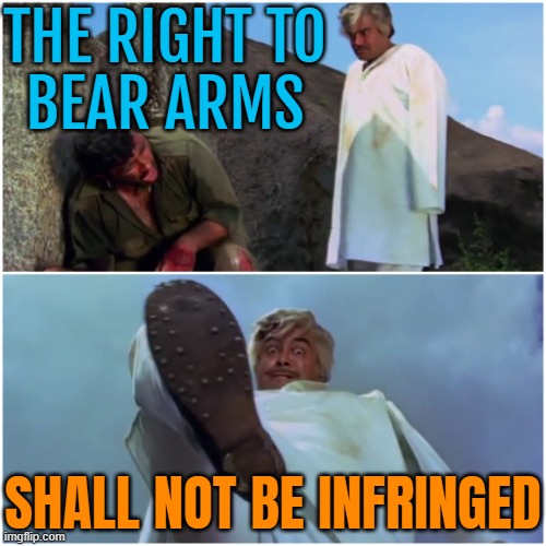 The Right To Bear Arms Shall Not Be Infringed | THE RIGHT TO
BEAR ARMS; SHALL NOT BE INFRINGED | image tagged in sholay 1975,second amendment,funny memes,bollywood,classic movies,india | made w/ Imgflip meme maker