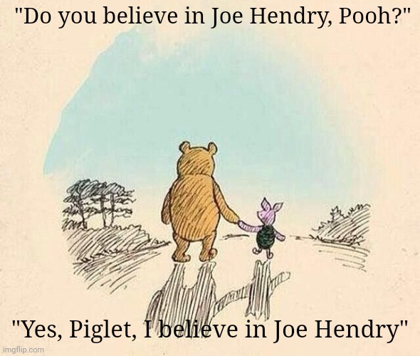 *clap clap* | "Do you believe in Joe Hendry, Pooh?"; "Yes, Piglet, I believe in Joe Hendry" | image tagged in pooh and piglet,joe hendry,i believe in joe hendry,tna wrestling,tna impact,memes | made w/ Imgflip meme maker