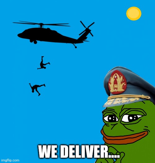 pepe pinochet helicopter | WE DELIVER.... | image tagged in pepe pinochet helicopter | made w/ Imgflip meme maker