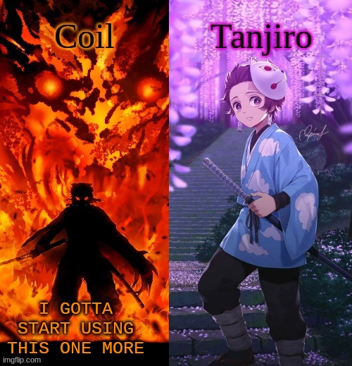 Coil and Kamado.Tanjiro temp | I GOTTA START USING THIS ONE MORE | image tagged in coil and kamado tanjiro temp | made w/ Imgflip meme maker