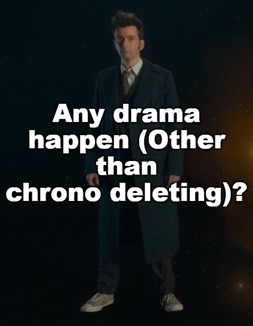 14th Doctor | Any drama happen (Other than chrono deleting)? | image tagged in 14th doctor | made w/ Imgflip meme maker