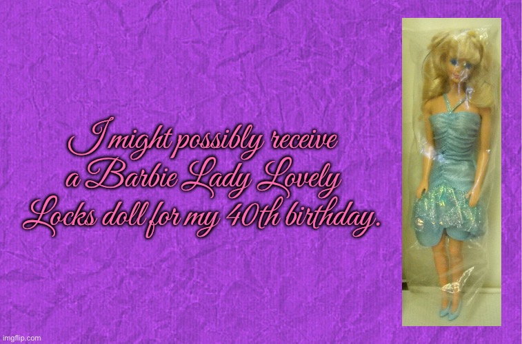 Barbie Lady Lovely Locks Doll | I might possibly receive a Barbie Lady Lovely Locks doll for my 40th birthday. | image tagged in generic purple background,barbie,birthday,doll,barbie meme week,80s | made w/ Imgflip meme maker