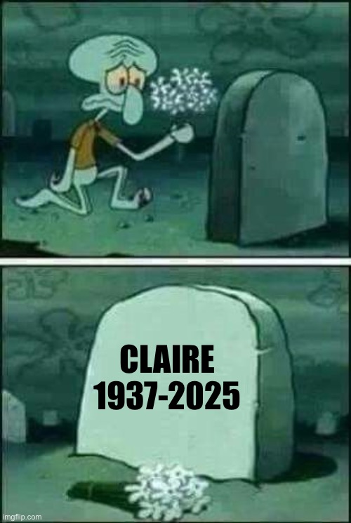 grave spongebob | CLAIRE
1937-2025 | image tagged in grave spongebob | made w/ Imgflip meme maker