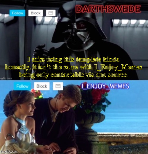 DarthSwede & I_Enjoy_Memes shared anoncememt temp | I miss using this template kinda honestly, it isn’t the same with I_Enjoy_Memes being only contactable via one source. | image tagged in darthswede i_enjoy_memes shared anoncememt temp | made w/ Imgflip meme maker