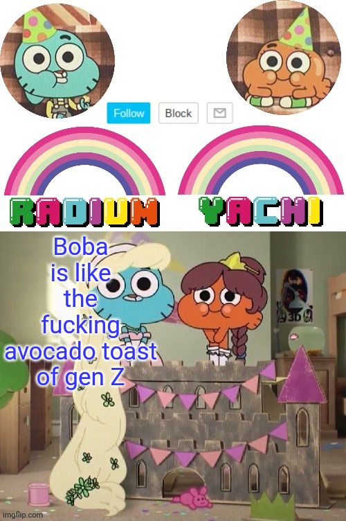 Radium and Yachis temp | Boba is like the fucking avocado toast of gen Z | image tagged in radium and yachis temp | made w/ Imgflip meme maker