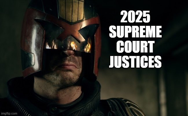 Judge Dredd | 2025
SUPREME
COURT
JUSTICES | image tagged in judge dredd | made w/ Imgflip meme maker