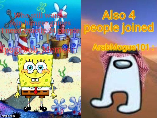 Im not spammjng | Who still wanna join hunger games
I need exactly 24 people; Also 4 people joined | image tagged in spogebob announcement shared template | made w/ Imgflip meme maker