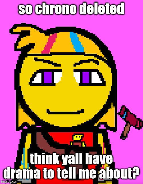 Cassie Brooks 2nd route | so chrono deleted; think yall have drama to tell me about? | image tagged in cassie brooks 2nd route | made w/ Imgflip meme maker