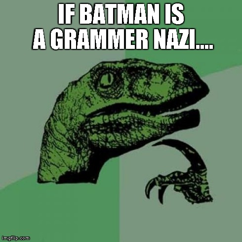 Philosoraptor Meme | IF BATMAN IS A GRAMMER NAZI.... | image tagged in memes,philosoraptor | made w/ Imgflip meme maker