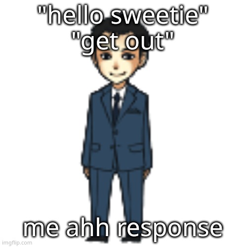 Moriarty but a shimeji | "hello sweetie"
"get out"; me ahh response | image tagged in moriarty but a shimeji | made w/ Imgflip meme maker