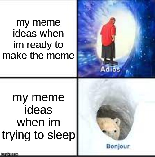 god dammit | my meme ideas when im ready to make the meme; my meme ideas when im trying to sleep | image tagged in adios bonjour,why,lol,memes,demotivationals,oh wow are you actually reading these tags | made w/ Imgflip meme maker