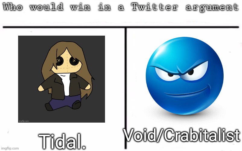 Pitting random mfs against each other | Void/Crabitalist; Tidal. | image tagged in pitting random mfs against each other,memes,msmg | made w/ Imgflip meme maker