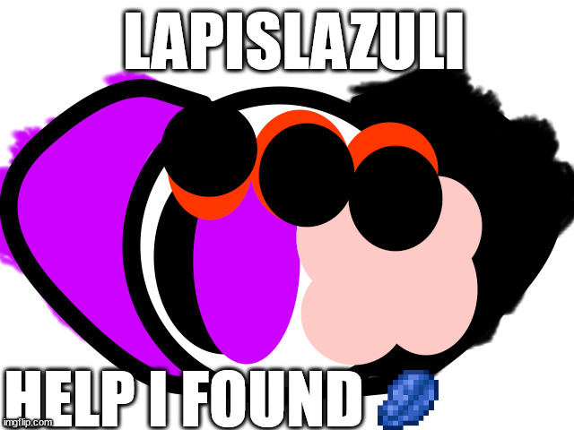 huhcatia lapislazuli | LAPISLAZULI; HELP I FOUND | image tagged in minecraft | made w/ Imgflip meme maker