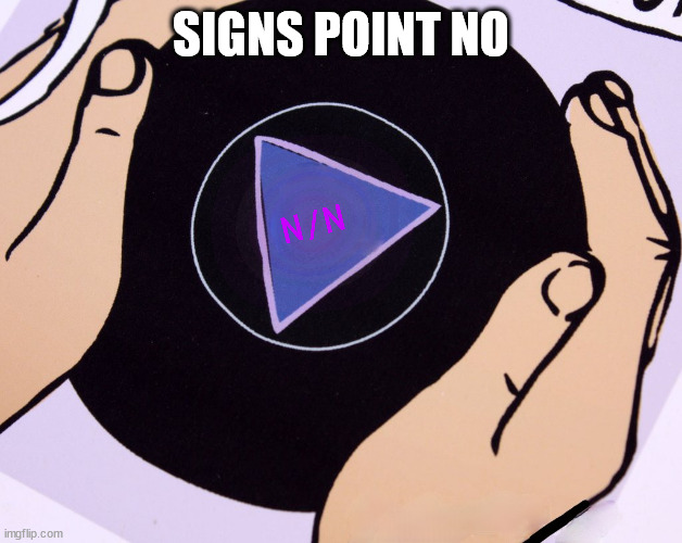 Magic Eight Ball | SIGNS POINT NO N/N | image tagged in magic eight ball | made w/ Imgflip meme maker