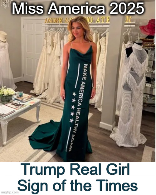 Make America Mentally Sound Again | Miss America 2025; Trump Real Girl 
Sign of the Times | image tagged in miss america,actual girl,real life,reality,conservative logic,donald trump | made w/ Imgflip meme maker