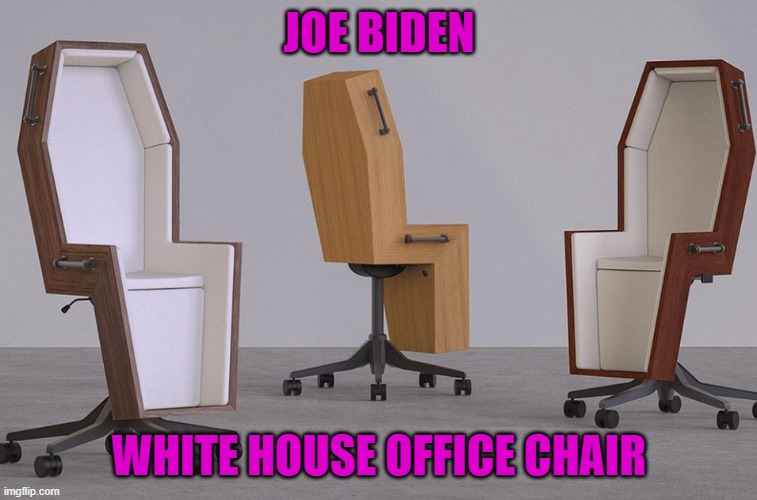 Dead man out of office | JOE BIDEN; WHITE HOUSE OFFICE CHAIR | image tagged in biden office chair,fjb,dementia,maga,joe biden,biden | made w/ Imgflip meme maker