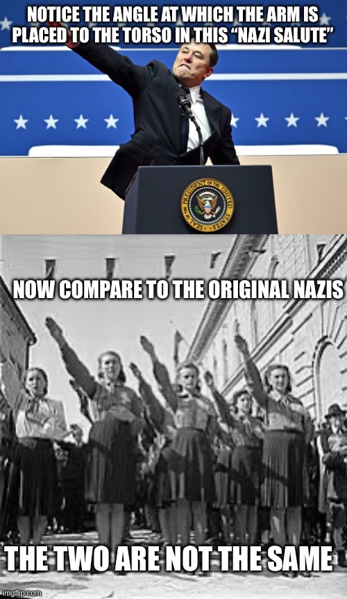 NOTICE THE ANGLE AT WHICH THE ARM IS PLACED TO THE TORSO IN THIS “NAZI SALUTE”; NOW COMPARE TO THE ORIGINAL NAZIS; THE TWO ARE NOT THE SAME | image tagged in nazi elon | made w/ Imgflip meme maker