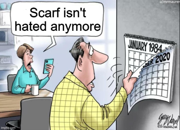 1984 Calendar | Scarf isn't hated anymore | image tagged in 1984 calendar | made w/ Imgflip meme maker