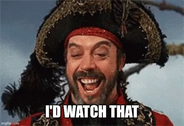 TIM CURRY PIRATE | I'D WATCH THAT | image tagged in tim curry pirate | made w/ Imgflip meme maker