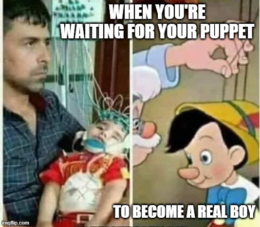 Real Boy | WHEN YOU'RE WAITING FOR YOUR PUPPET; TO BECOME A REAL BOY | image tagged in dark humor | made w/ Imgflip meme maker