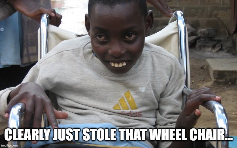 Thief | CLEARLY JUST STOLE THAT WHEEL CHAIR... | image tagged in dark humor | made w/ Imgflip meme maker