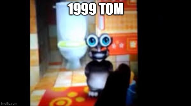 1999 tom | 1999 TOM | image tagged in my talking tom 1999 | made w/ Imgflip meme maker