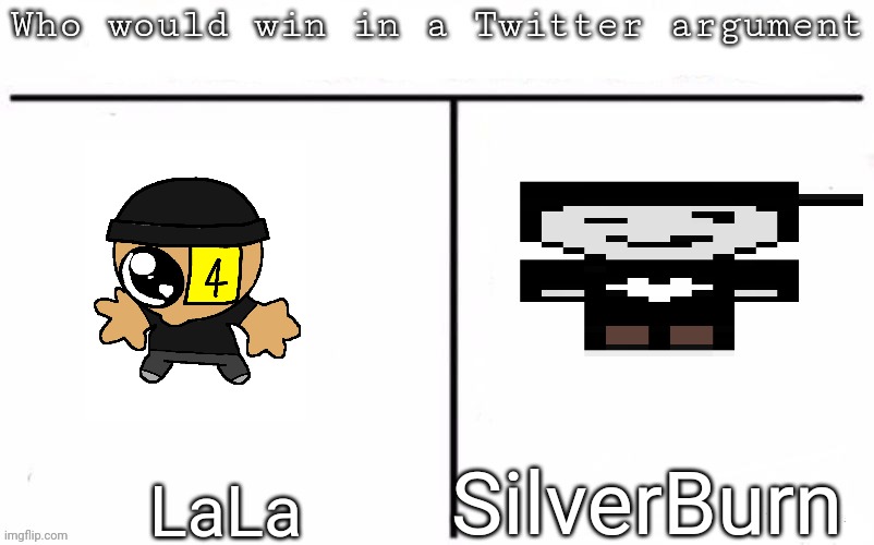 Pitting random mfs against each other | SilverBurn; LaLa | image tagged in pitting random mfs against each other,msmg,memes | made w/ Imgflip meme maker