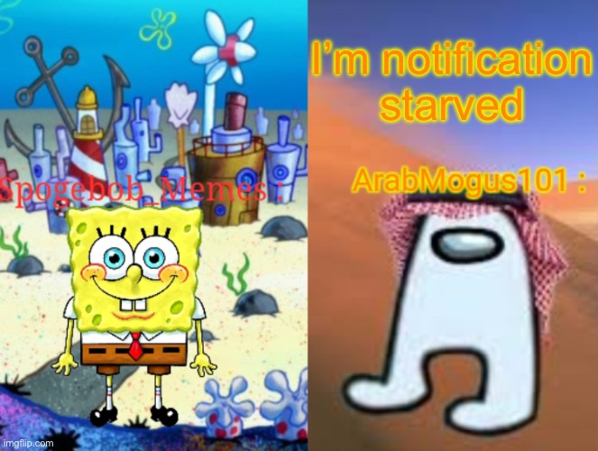 Spogebob announcement Shared template | I’m notification starved | image tagged in spogebob announcement shared template | made w/ Imgflip meme maker