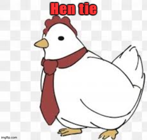 Hen tie | image tagged in hen tie | made w/ Imgflip meme maker