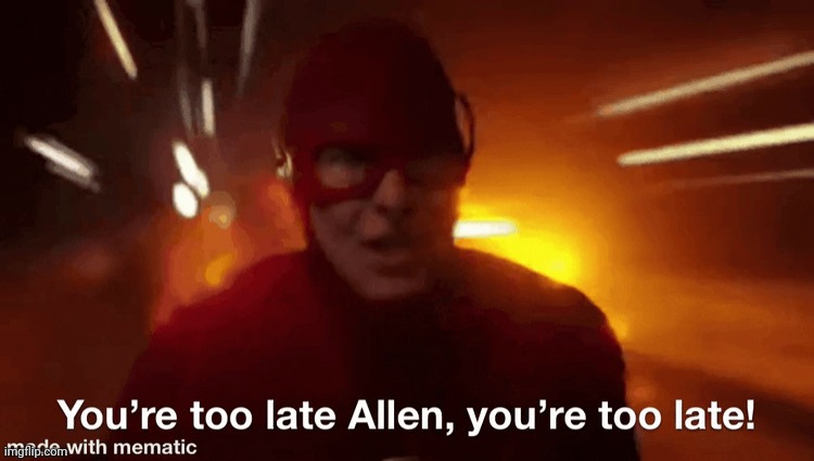 You’re too late allen reverse flash | image tagged in you re too late allen reverse flash | made w/ Imgflip meme maker