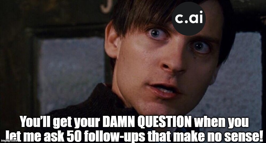 Character AI Bots Be Like | You’ll get your DAMN QUESTION when you let me ask 50 follow-ups that make no sense! | image tagged in spiderman fix the damn door,character ai,funny,facts,and that's a fact,bots | made w/ Imgflip meme maker