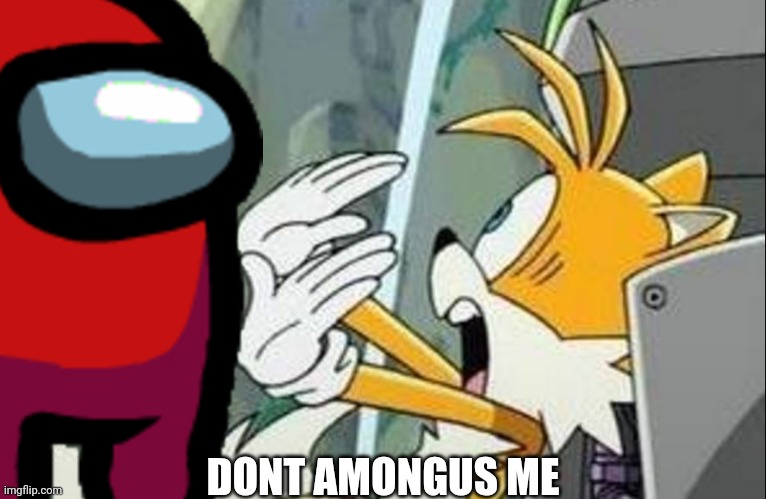 Amongus everywhere | DONT AMONGUS ME | image tagged in tails,meme,among us,sonic the hedgehog,sonic | made w/ Imgflip meme maker