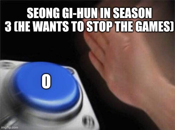 Gi-Hun (456) has lost it | SEONG GI-HUN IN SEASON
3 (HE WANTS TO STOP THE GAMES); O | image tagged in memes,blank nut button,squid game | made w/ Imgflip meme maker