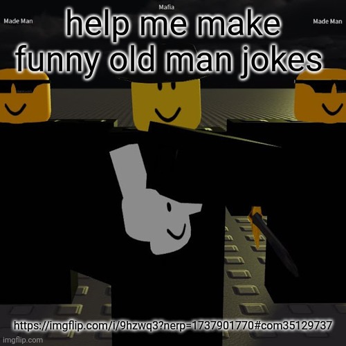 https://imgflip.com/i/9hzwq3?nerp=1737901770#com35129737 | help me make funny old man jokes; https://imgflip.com/i/9hzwq3?nerp=1737901770#com35129737 | image tagged in mafia | made w/ Imgflip meme maker