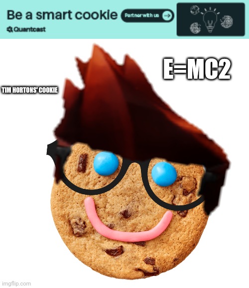 Smart chocolate chip cookies! (Made MC and I found the Tim Hortons' cookie when looking for cookies) | E=MC2; TIM HORTONS' COOKIE | image tagged in memes,blank transparent square,mc,cookies,ads | made w/ Imgflip meme maker