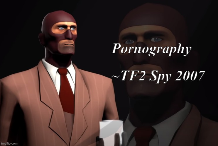 Spy TF2 | Pornography ~TF2 Spy 2007 | image tagged in spy tf2 | made w/ Imgflip meme maker